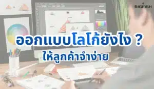 BIGFISH แนะนำวิธีออกแบบโลโก้ ที่ลูกค้าเห็นแล้วไม่ลืม